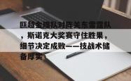 PG游戏- 瓯越金雕队对阵关东雷霆队,斯诺克大奖赛守住胜果,细节决定成败——技战术储备厚实