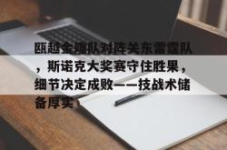 PG游戏- 瓯越金雕队对阵关东雷霆队,斯诺克大奖赛守住胜果,细节决定成败——技战术储备厚实